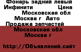  Фонарь задний левый Инфинити Infiniti › Цена ­ 2 500 - Московская обл., Москва г. Авто » Продажа запчастей   . Московская обл.,Москва г.